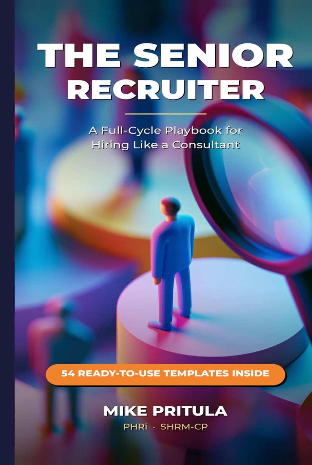 The Senior Recruiter: A Full-Cycle Playbook for Hiring Like a Consultant