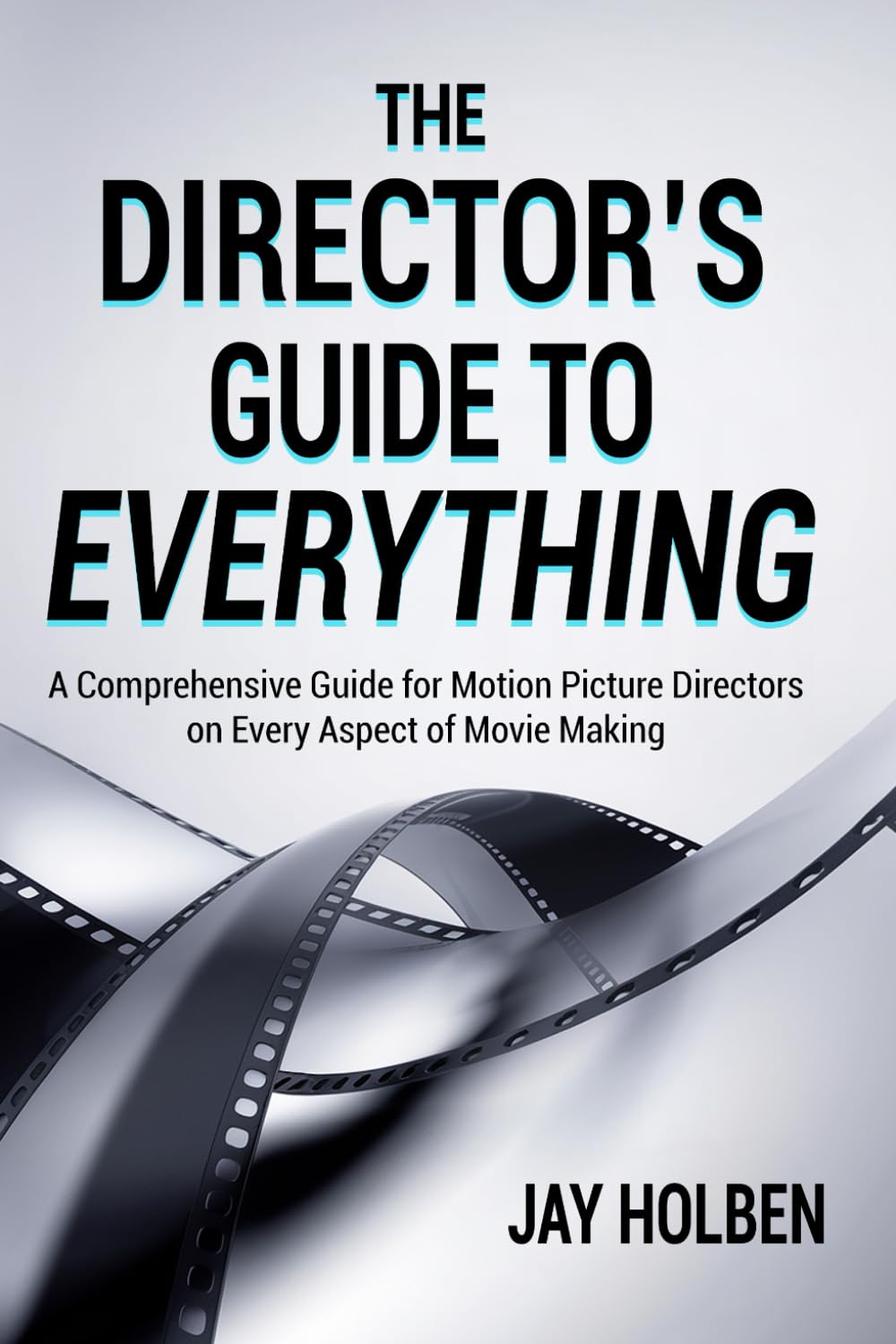 The Director's Guide to Everything: A Comprehensive Guide for Motion Picture Directors on Every Aspect of Movie Making      Paperback – August 25, 2025