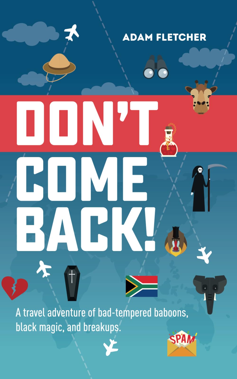 Don't Come Back: a funny travel adventure of bad-tempered baboons, black magic, and breakups. (Adam's Adventures)