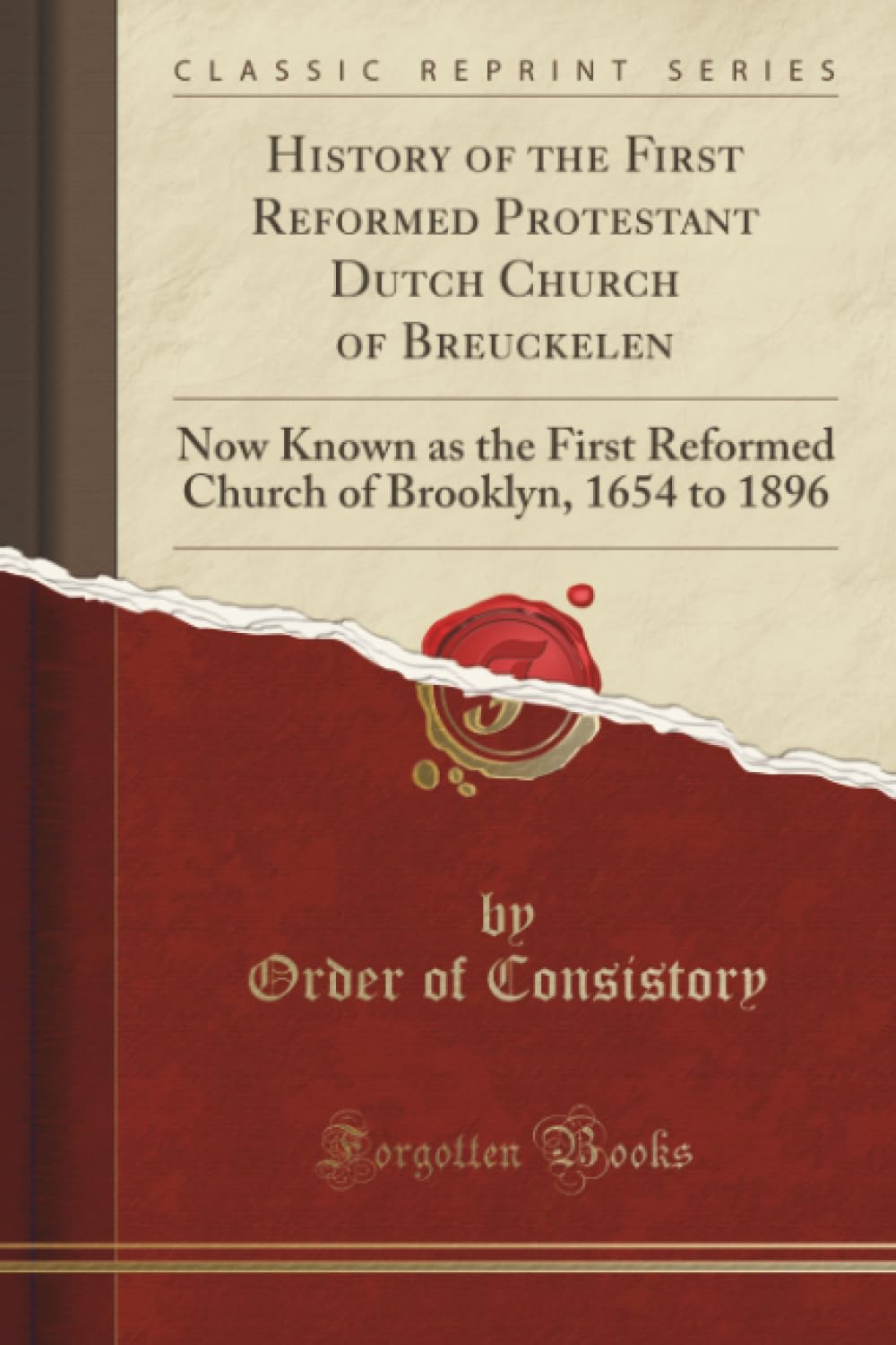 History of the First Reformed Protestant Dutch Church of Breuckelen (Classic Reprint): Now Known as the First Reformed Church of Brooklyn, 1654 to ... of Brooklyn, 1654 to 1896 (Classic Reprint)