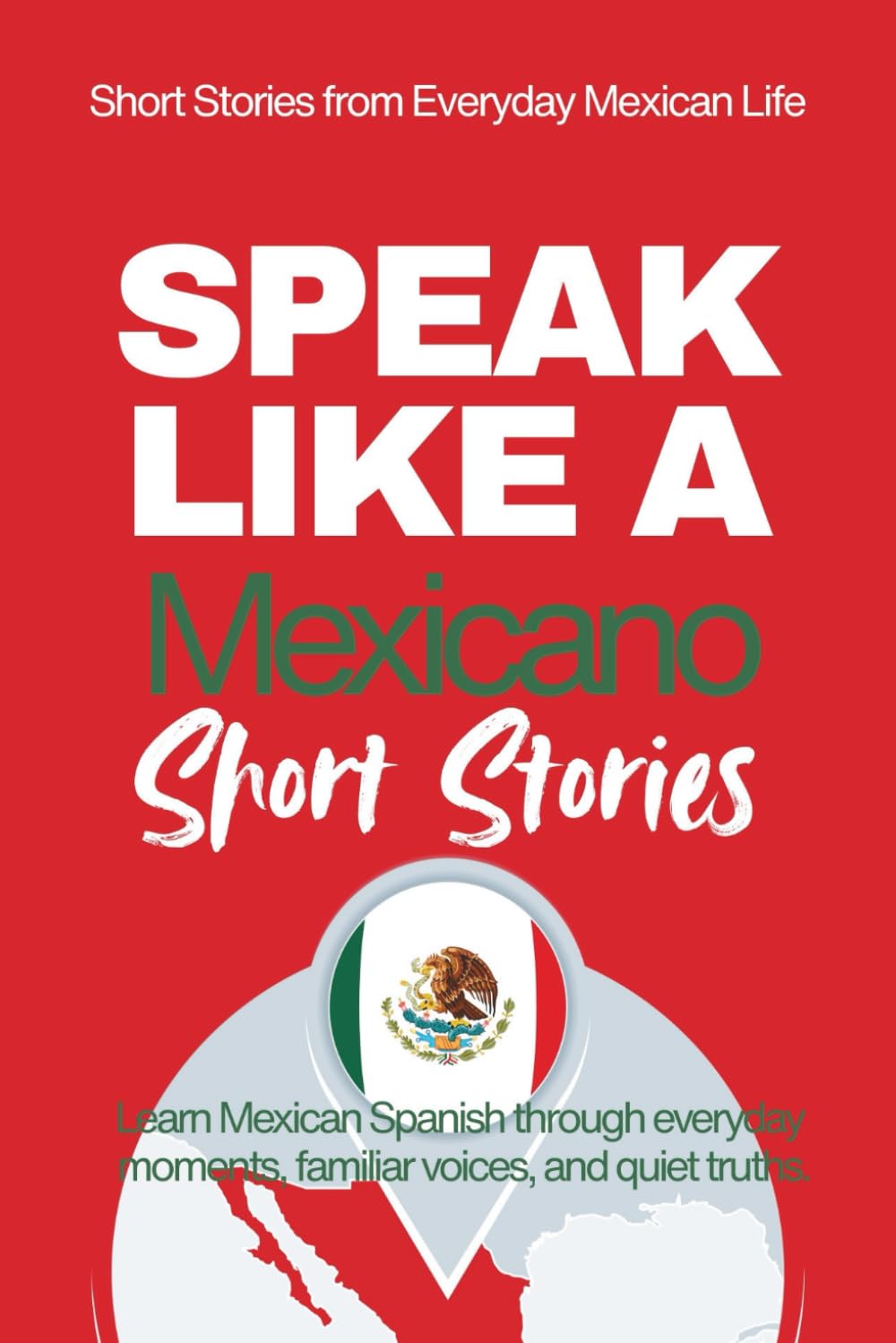 Speak Like a Mexicano: Pueblo Voices: Mexican Spanish Short Stories Inspired by Everyday Life, Rhythm, and Quiet Understanding (Speak Like a Latino™ Method — Phase 2: HEAR)