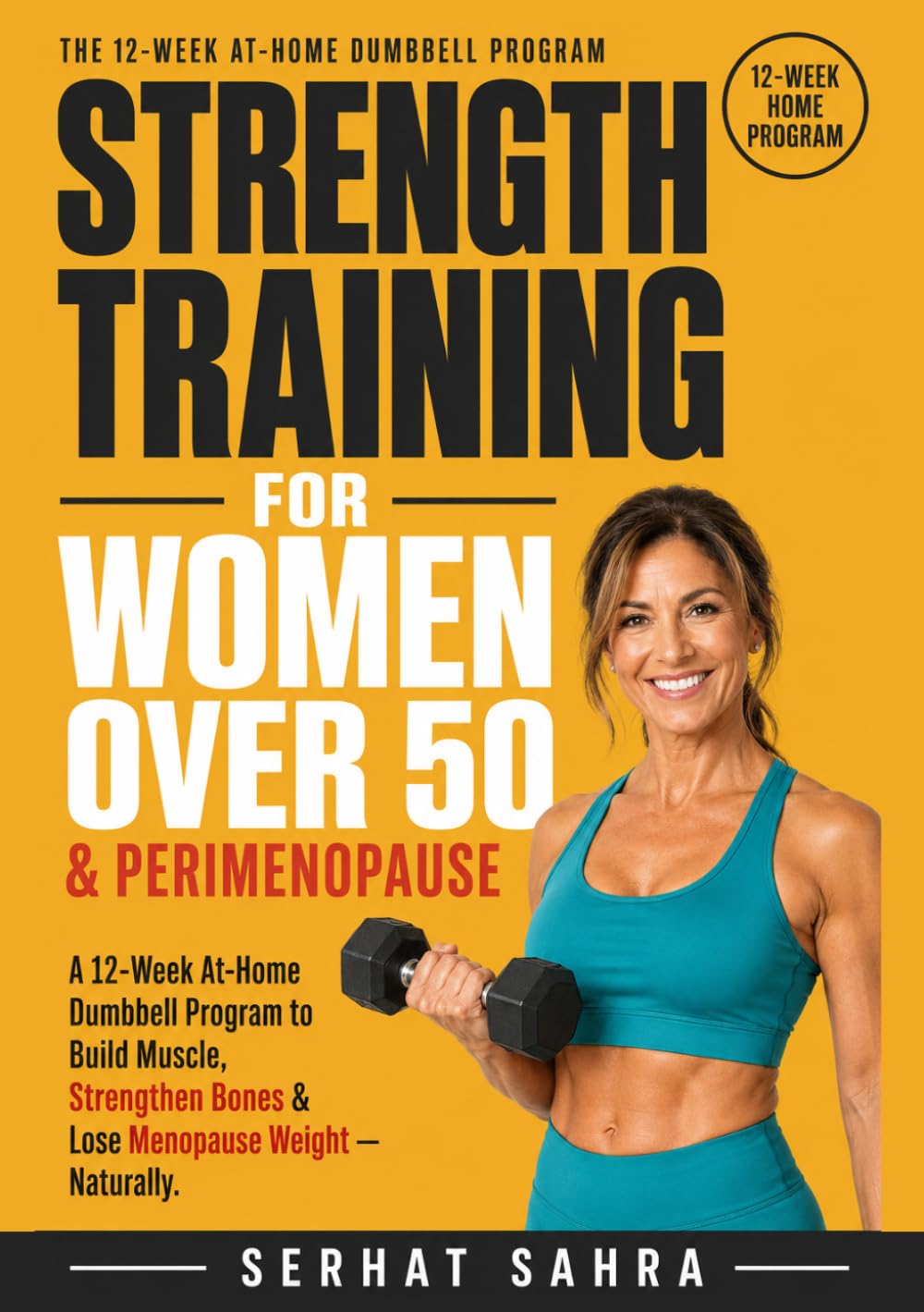 Strength Training for Women Over 50 & Perimenopause: A 12-Week At-Home Dumbbell Program to Build Muscle, Strengthen Bones & Lose Menopause Weight—Feel ... Perimenopause and Beyond (No Gym Required)