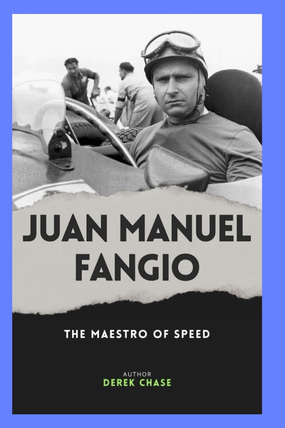 JUAN MANUEL FANGIO: THE MAESTRO OF SPEED: THE LIFE, LEGACY, AND LESSONS OF FORMULA 1’S ORIGINAL CHAMPION