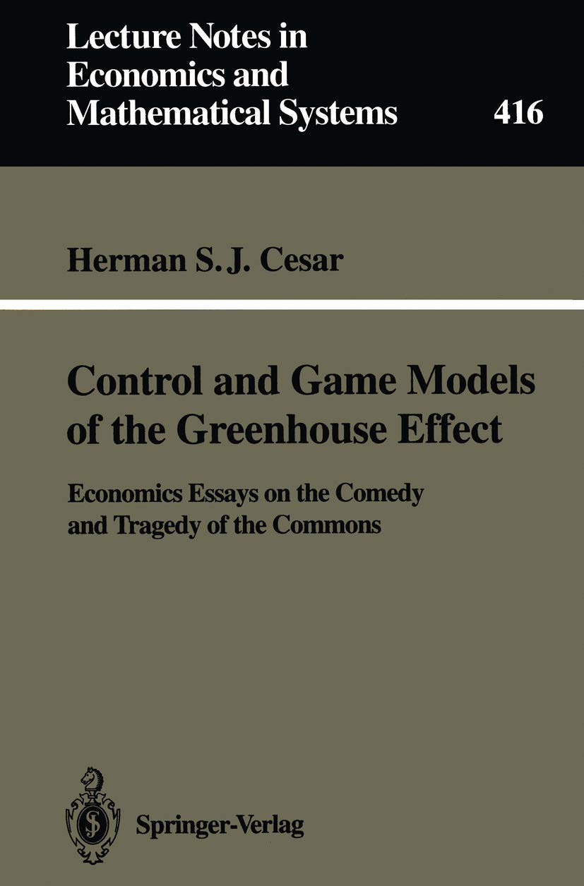Control and Game Models of the Greenhouse Effect: Economics Essays on the Comedy and Tragedy of the Commons (Lecture Notes in Economics and Mathematical Systems, 416)