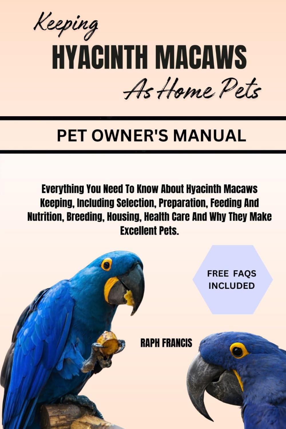 KEEPING HYACINTH MACAWS AS HOME PETS: Everything You Need To Know About Hyacinth Macaws Keeping, Including Selection, Preparation, Feeding And ... Health Care And Why They Make Excellent Pets.