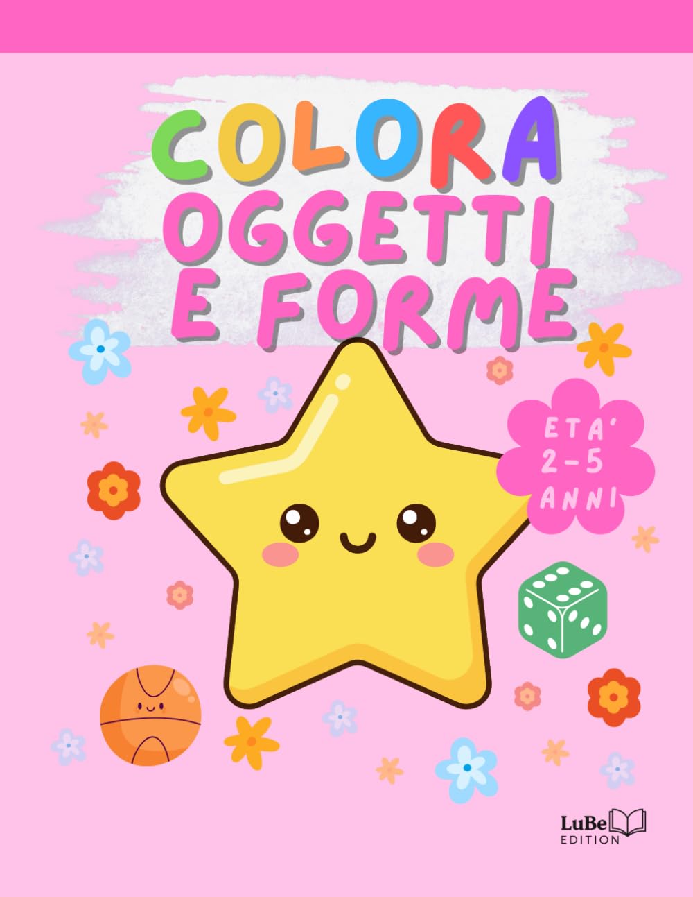 Lube Edition - Colora Oggetti e Forme: numerosi disegni da colorare per bambini 2-5 anni_stampa solo su un lato: perfetto anche per pennarelli (Colora! - Libri da colorare per bambini 2-5 anni)