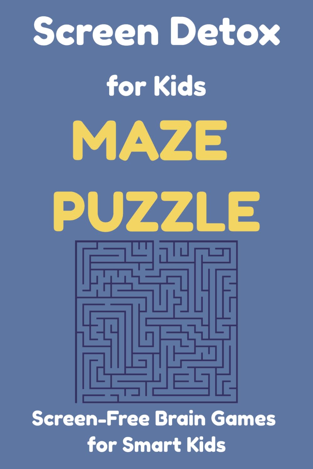 Screen Detox for Kids MAZE PUZZLE: Screen-Free Brain Games for Smart Kids Puzzle Book / 6x9inches, 110 pages / 50+ puzzles / Solutions Included