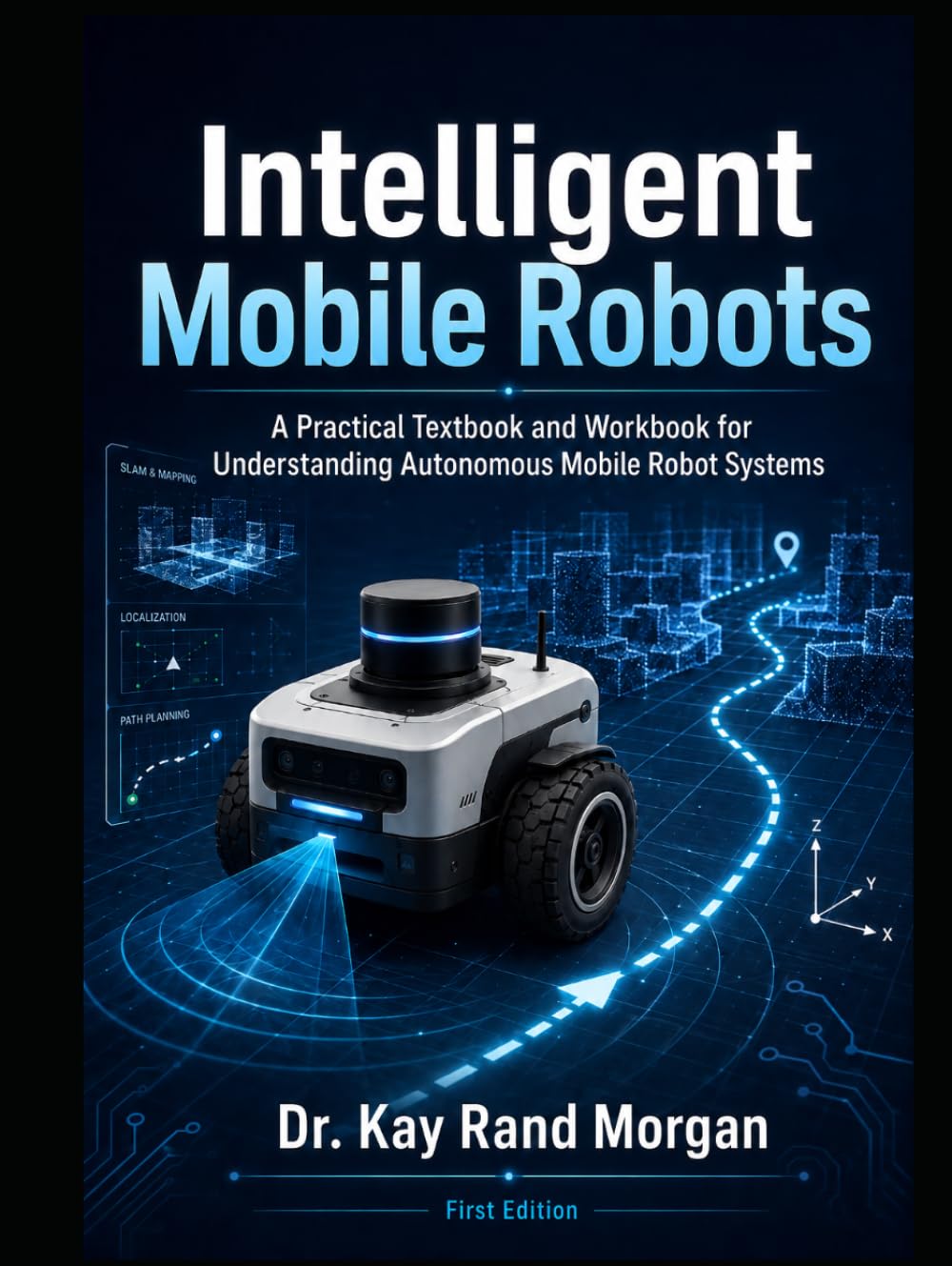 Intelligent Mobile Robots: A Practical Textbook and Workbook for Understanding Autonomous Mobile Robot Systems (Artificial Intelligence and Robotics Technology Series)
