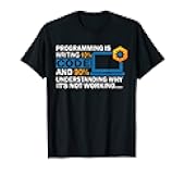Programming Is 10% Coding 90% Understanding Why Not Working T-Shirt