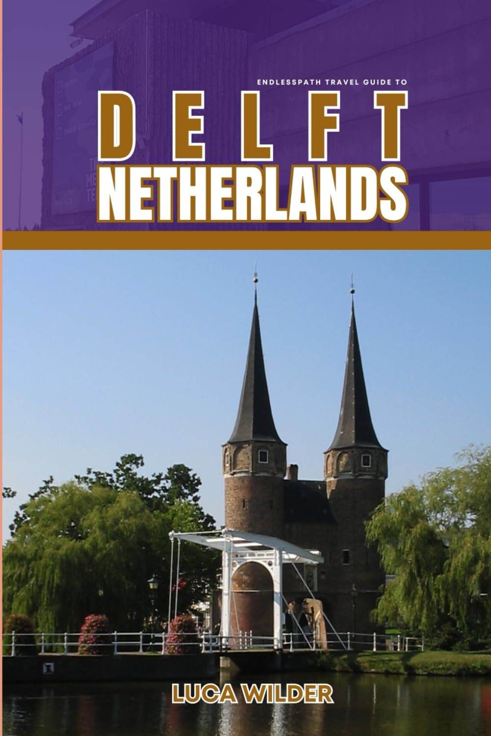 EndlessPath Travel Guide to Delft, Netherlands: Your Essential Companion for an Unforgettable Adventure