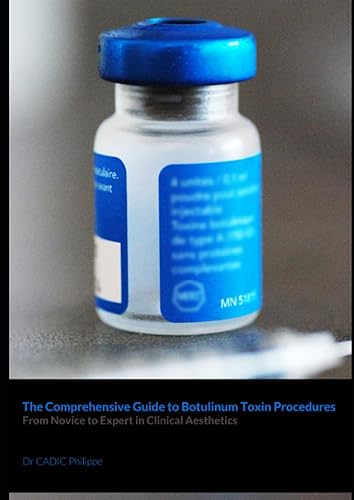The Comprehensive Guide to Botulinum Toxin Procedures: From Novice to Expert in Clinical Aesthetics. 2023 Edition: Mastering Aesthetic Medicine: Proven Techniques, Safety Guidelines, and Advanced Pro