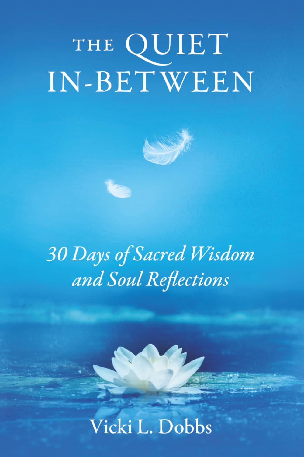 The Quiet In-Between: 30 Days of Sacred Wisdom and Soul Reflections