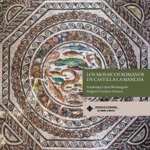 Los mosaicos romanos en Castilla-La Mancha (EDICIONES INSTITUCIONALES)