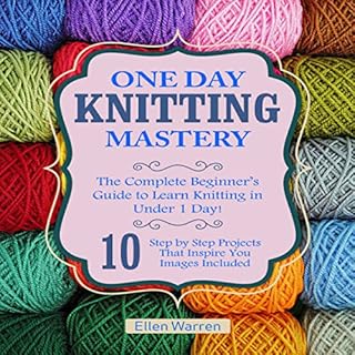 Knitting: One Day Knitting Mastery: The Complete Beginner's Guide to Learn Knitting in Under 1 Day! Audiolibro Por Ellen Warr
