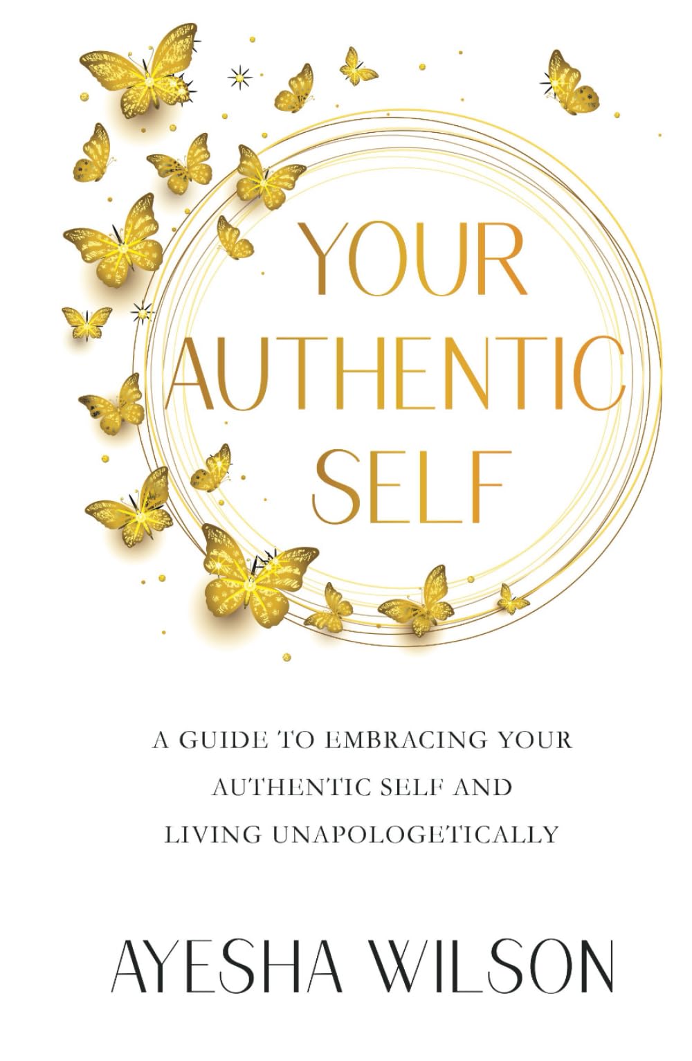 Your Authentic Self: A Guide to Embracing Your Authentic Self and Living Unapologetically