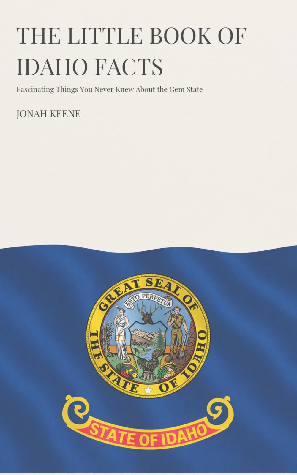 The Little Book of Idaho Facts: Fascinating Things You Never Knew About the Gem State (The Little Book of American Facts Series)