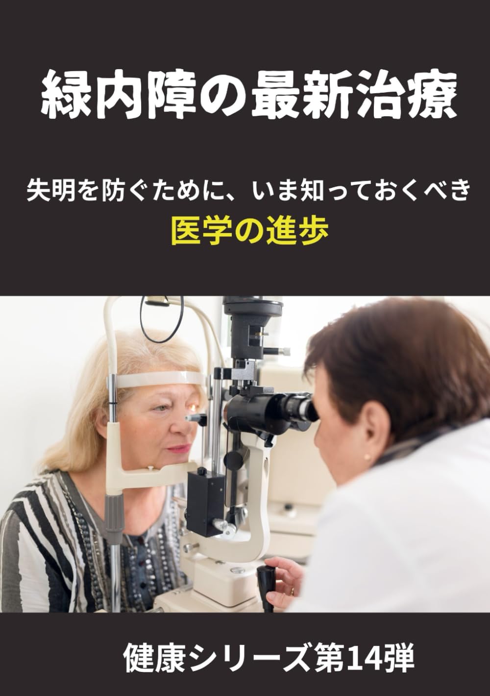 緑内障の最新治療: 失明を防ぐために、いま知っておくべき 医学の進歩 (健康シリーズ第14弾)