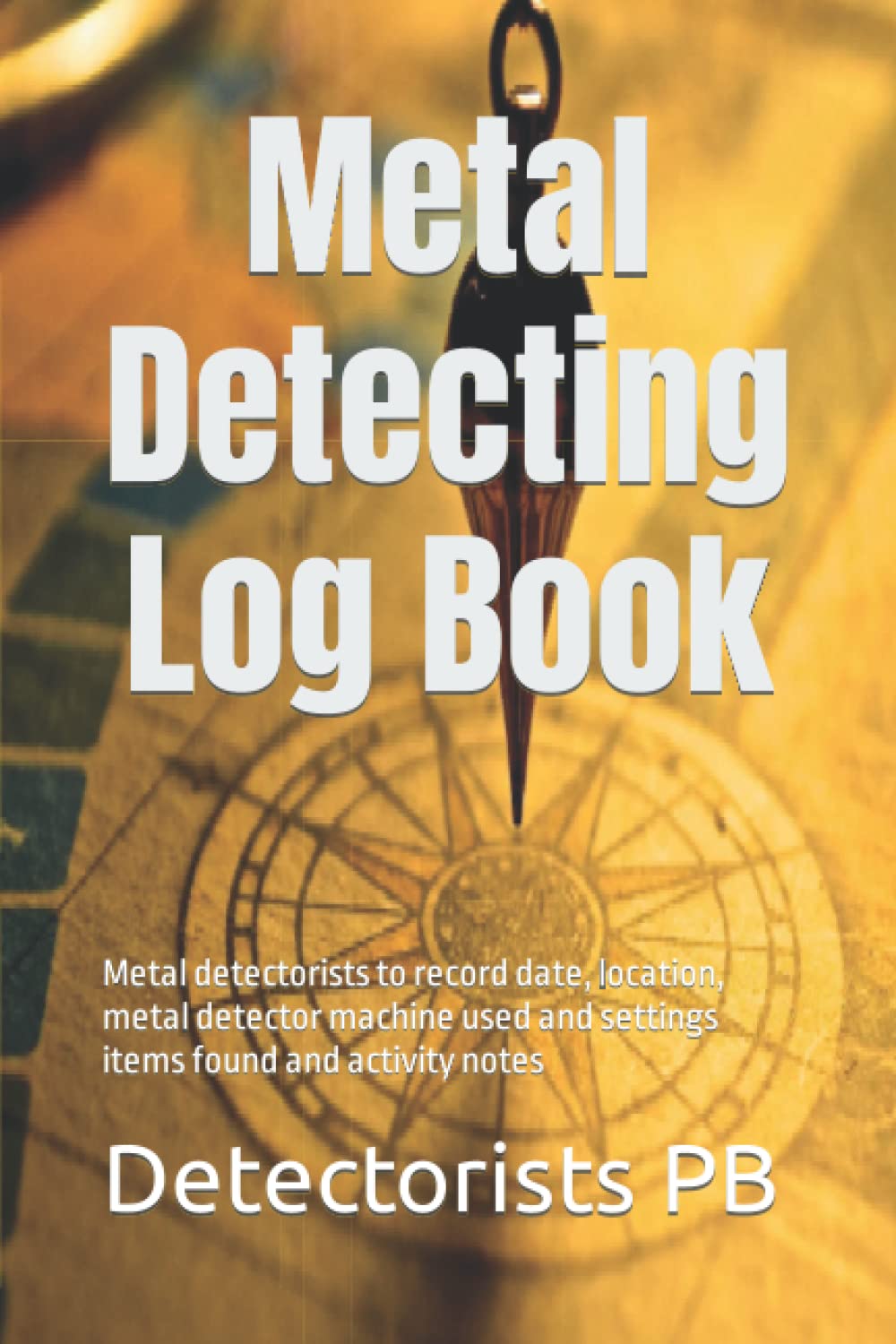 Metal Detecting Log Book: Metal detectorists to record date, location, metal detector machine used and settings items found and activity notes