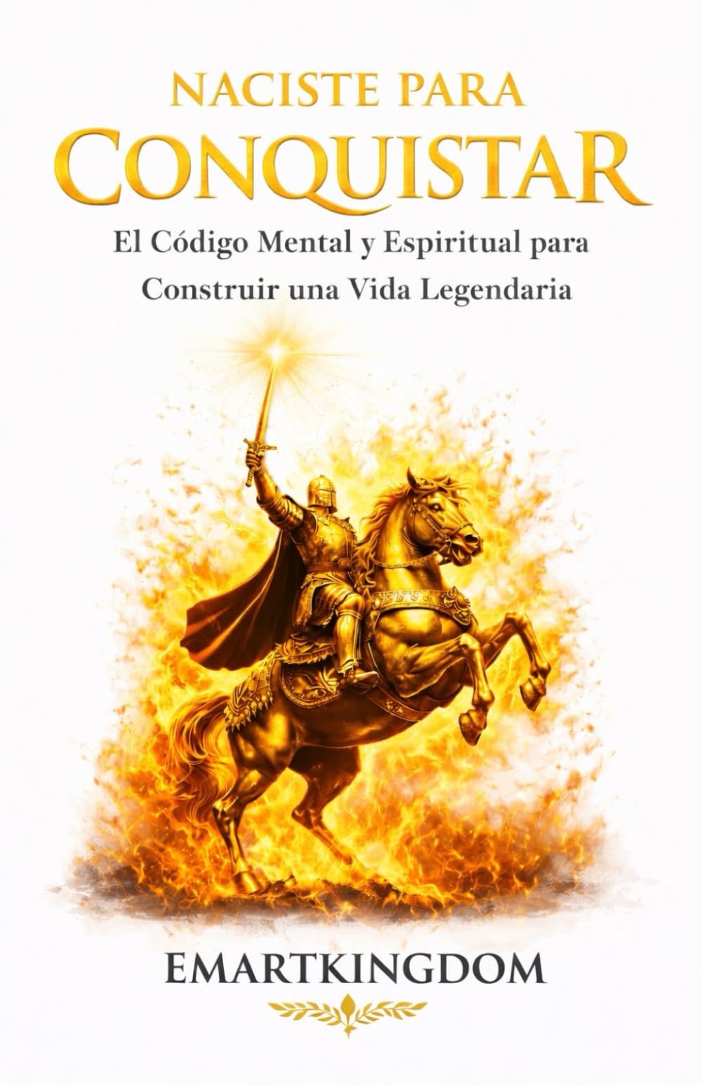 NACISTE PARA CONQUISTAR: EL CÓDIGO MENTAL Y ESPIRITUAL PARA CONSTRUIR UNA VIDA LEGENDARIA