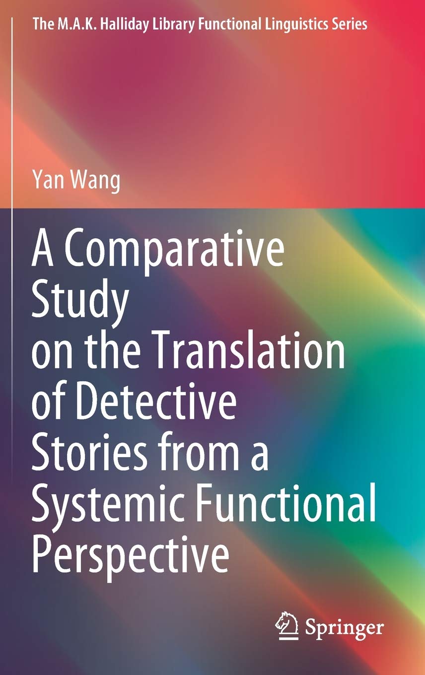 A Comparative Study on the Translation of Detective Stories from a Systemic Functional Perspective (The M.A.K. Halliday Library Functional Linguistics Series)