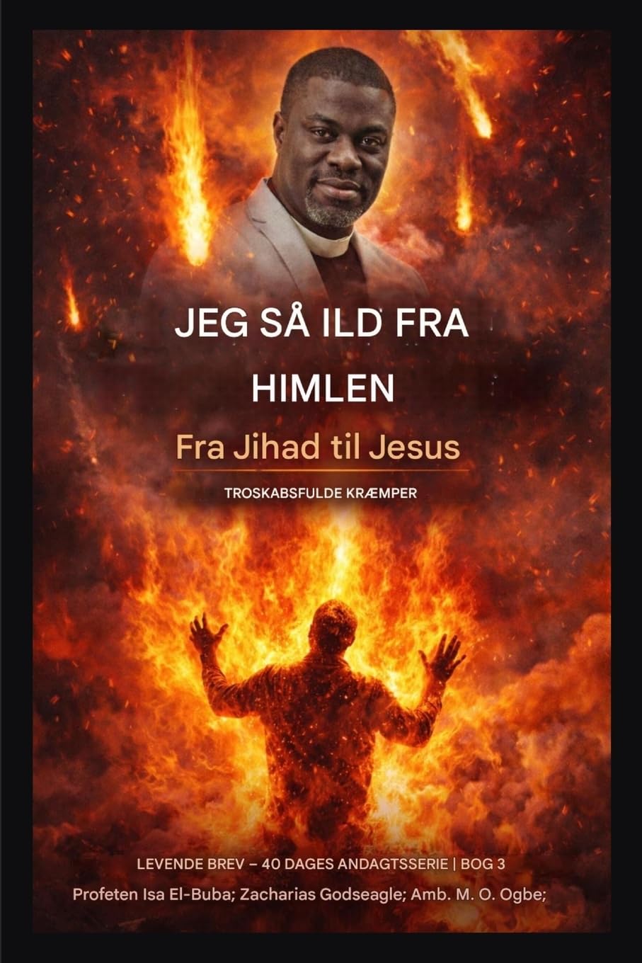 Jeg så ild fra himlen: Fra Jihad til Jesus - Troskab under Beskydning: 3 (Levende Breve - 40-Dages Andagtsserie Bog 3)