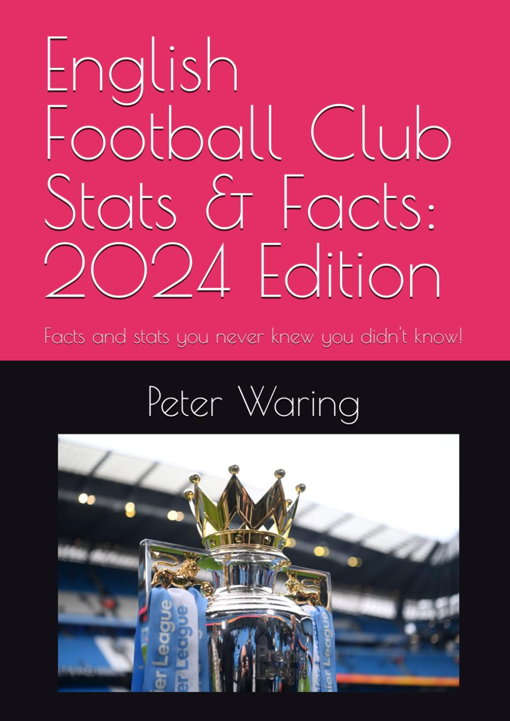 English Football Club Stats & Facts: 2024 Edition: Facts and stats you never knew you didn't know! (English Football Club Facts & Stats - annual editions)