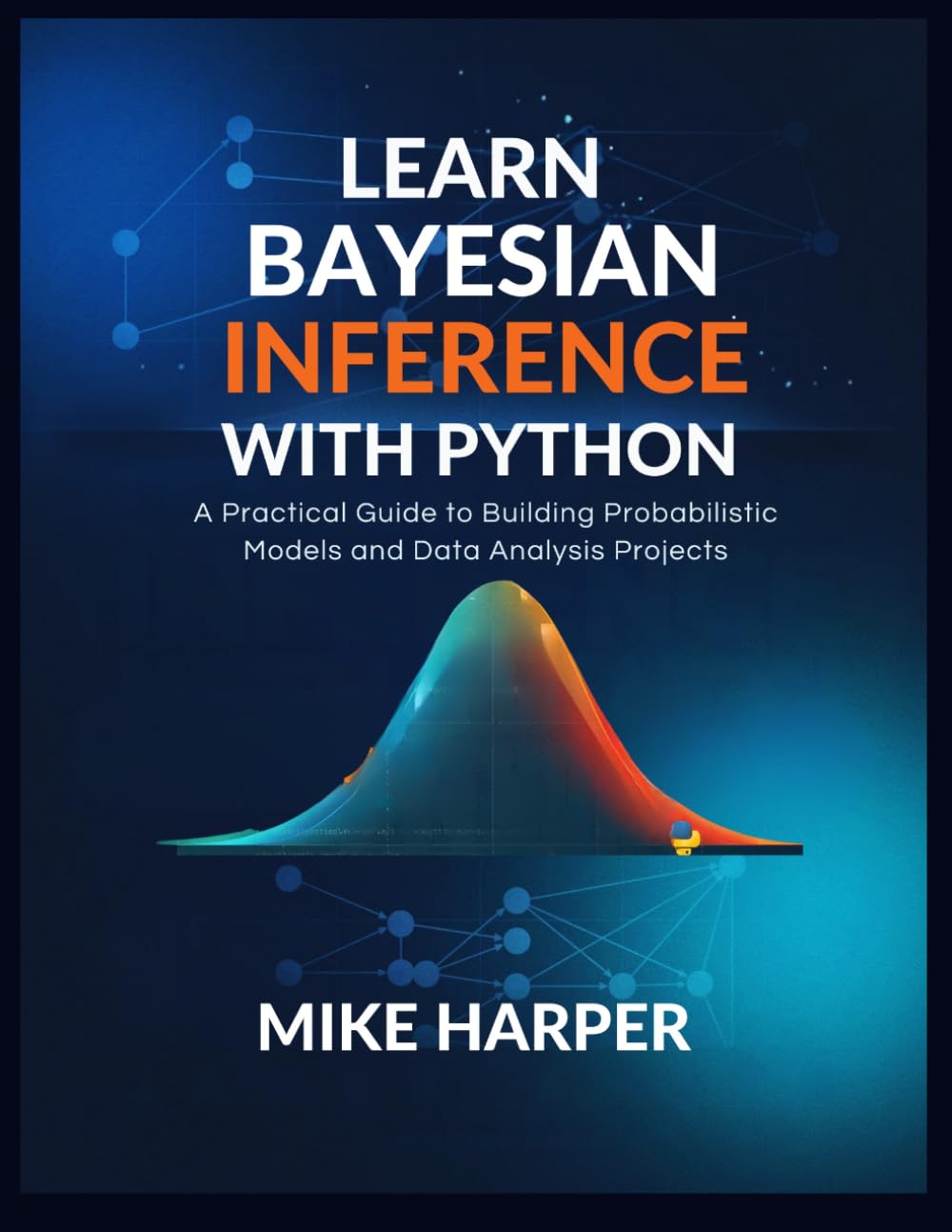 LEARN BAYESIAN INFERENCE WITH PYTHON: A Practical Guide to Building Probabilistic Models and Data Analysis Projects