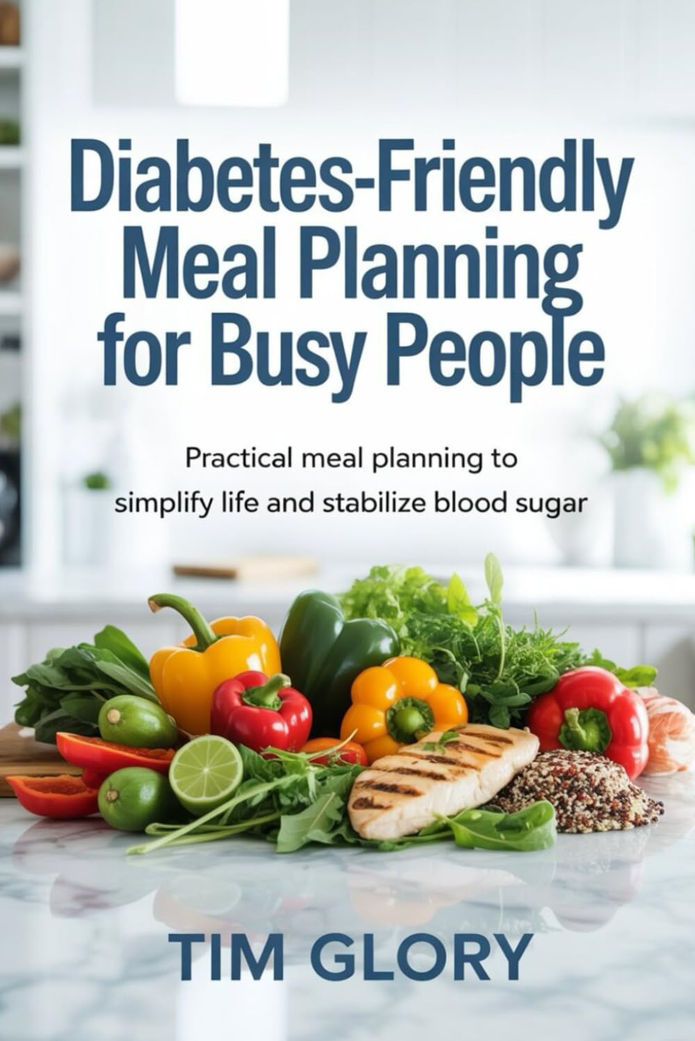 Diabetes-Friendly Meal Planning for Busy People: Practical Meal Planning to Simply Life and Stabilize Blood Sugar