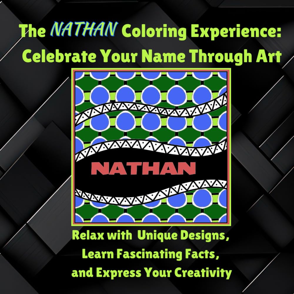 The Nathan Coloring Experience: Celebrate Your Name Through Art: Relax with Unique Designs, Learn Fascinating Facts, and Express Your Creativity (The Personalized Name Coloring Experience Series)