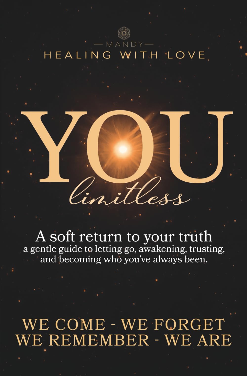 You - limitless: A soft return to your truth a gentle guide to letting go, awakening, trusting, and becoming who you’ve always been.