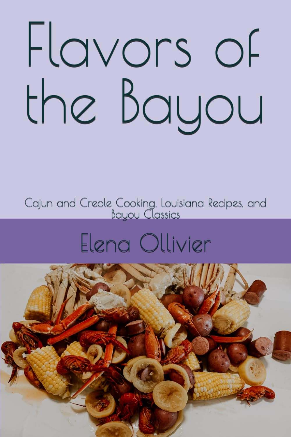 Flavors of the Bayou: Cajun and Creole Cooking, Louisiana Recipes, and Bayou Classics