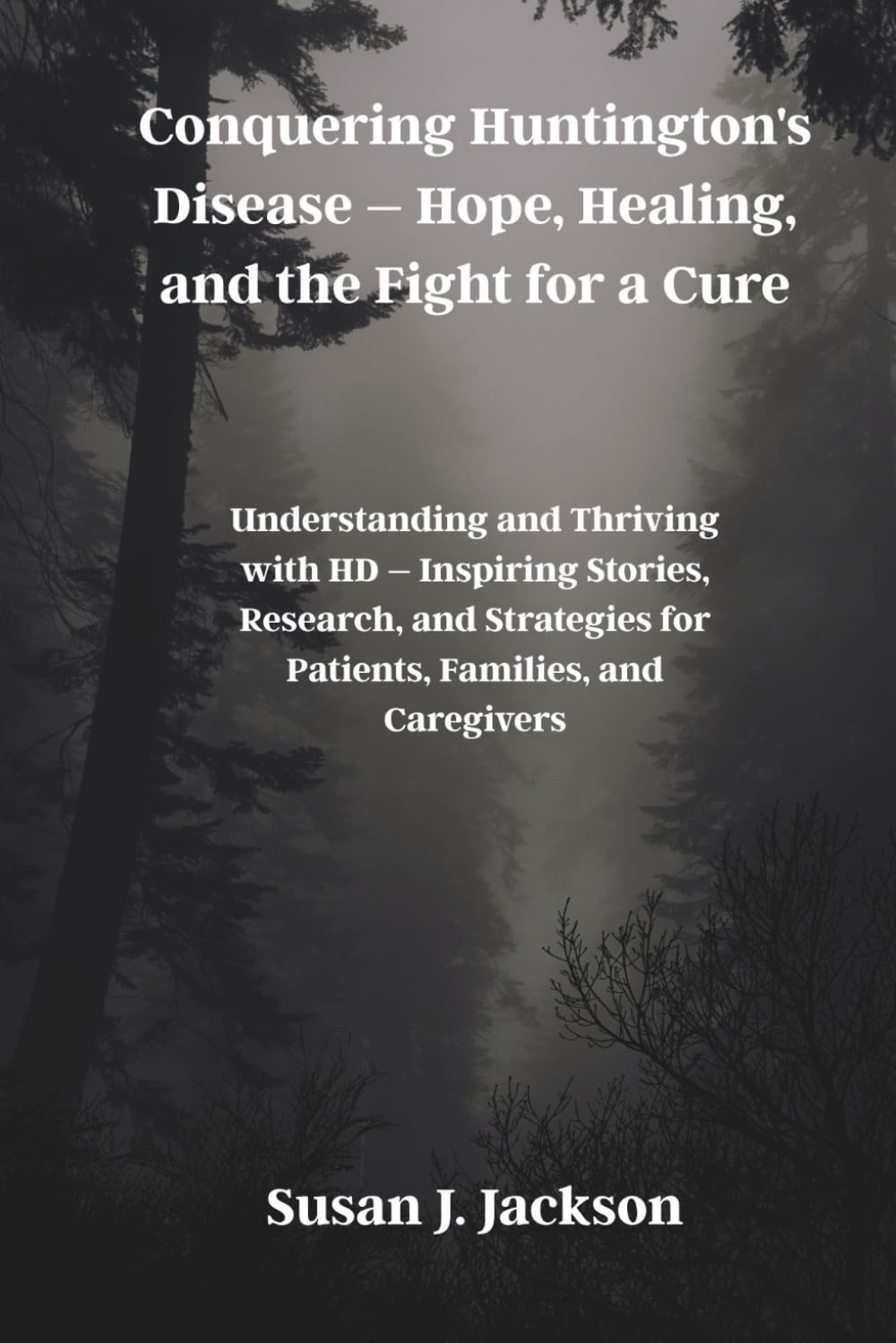 Conquering Huntington's Disease – Hope, Healing, and the Fight for a Cure: Understanding and Thriving with HD – Inspiring Stories, Research, and Strategies for Patients, Families, and Caregivers