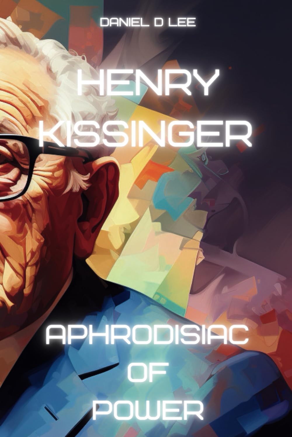 Independently Published Henry Kissinger: Aphrodisiac of Power