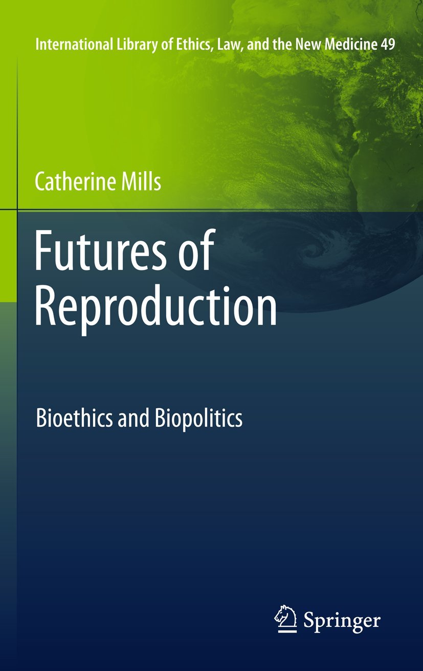 Futures of Reproduction: Bioethics and Biopolitics: 49 (International Library of Ethics, Law, and the New Medicine, 49)