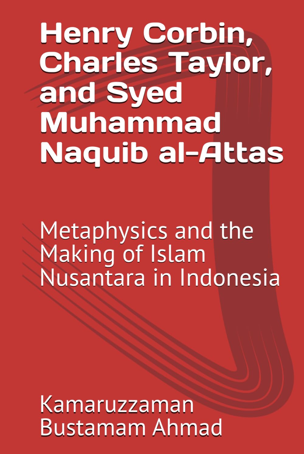 Henry Corbin, Charles Taylor, and Syed Muhammad Naquib al-Attas: Metaphysics and the Making of Islam Nusantara in Indonesia (Henry Corbin Studies)