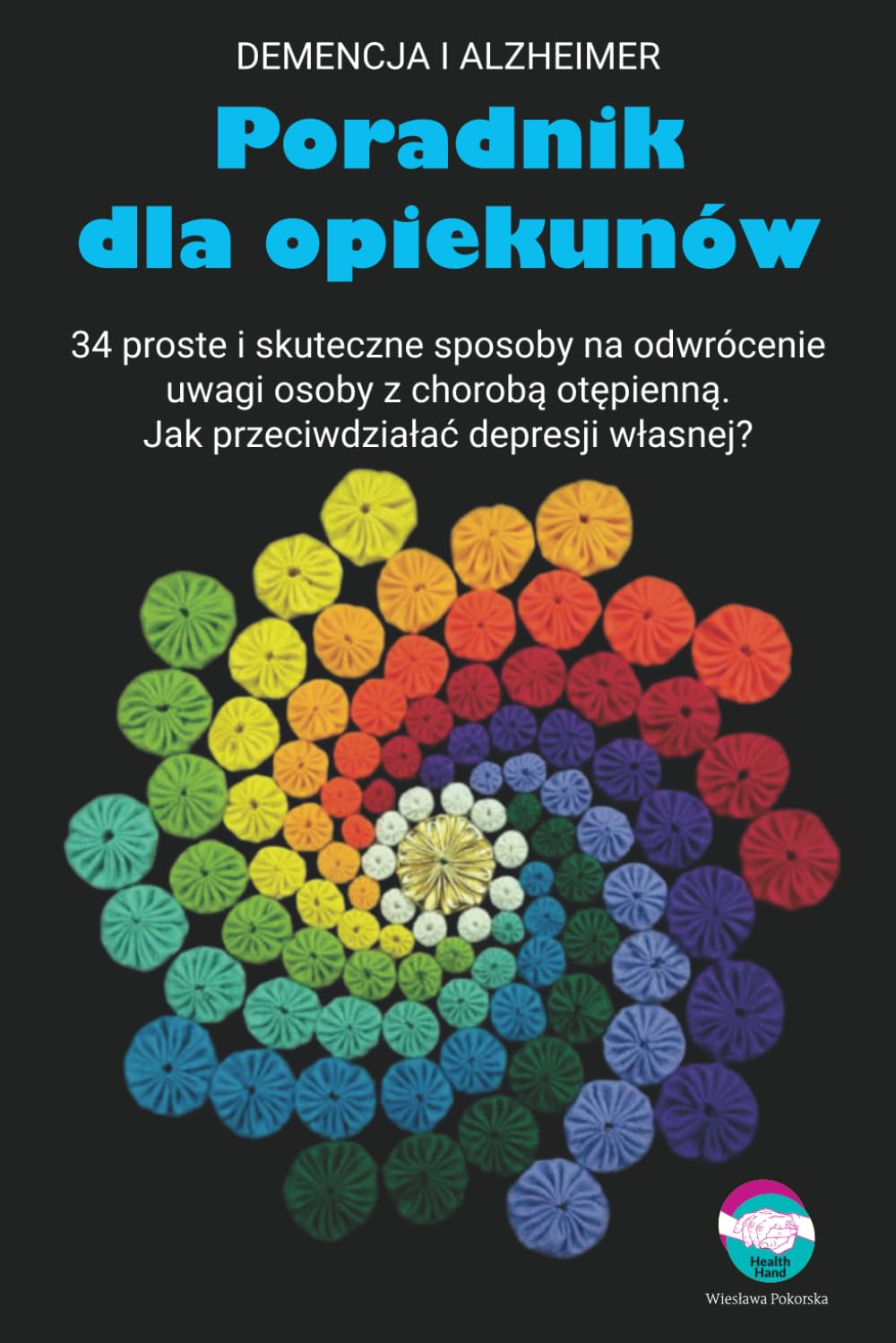 Poradnik dla opiekunów osób z chorobą otępienną: 34 proste i skuteczne sposoby na odwrócenie uwagi osoby z chorobą otępienną. Jak przeciwdziałać depresji własnej?