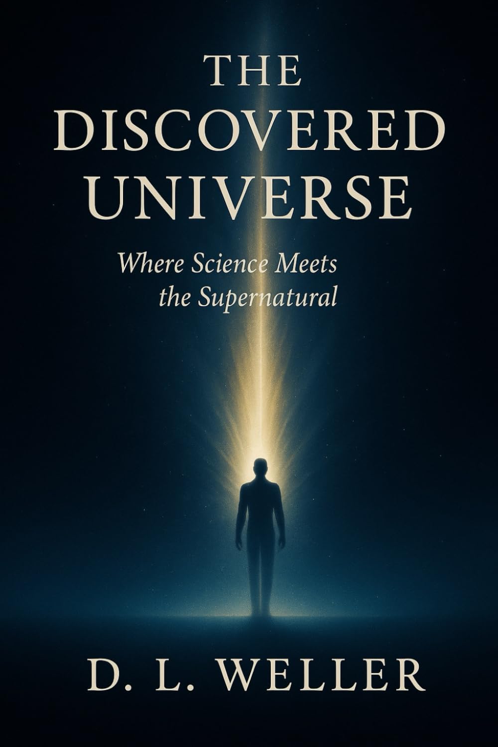 THE DISCOVERED UNIVERSE: Where Science Meets the Supernatural