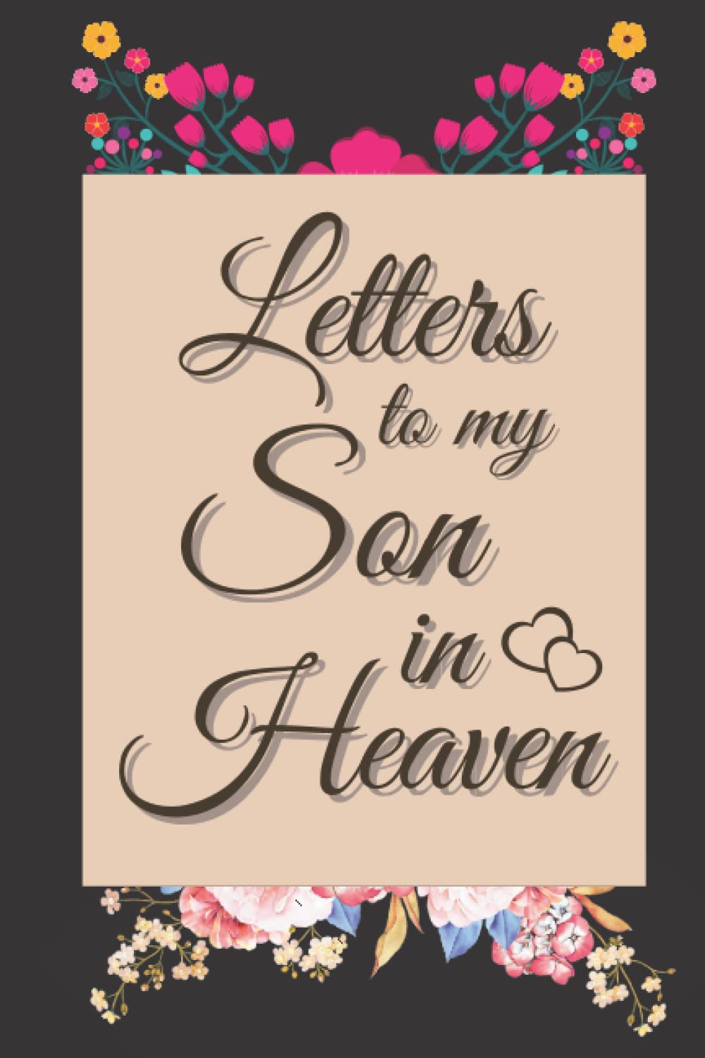 Letters To My Son in Heaven: Grieving the Loss of your Son, Grief Journal, Blank-lined Journal notebook. Letters To My Son In Heaven.