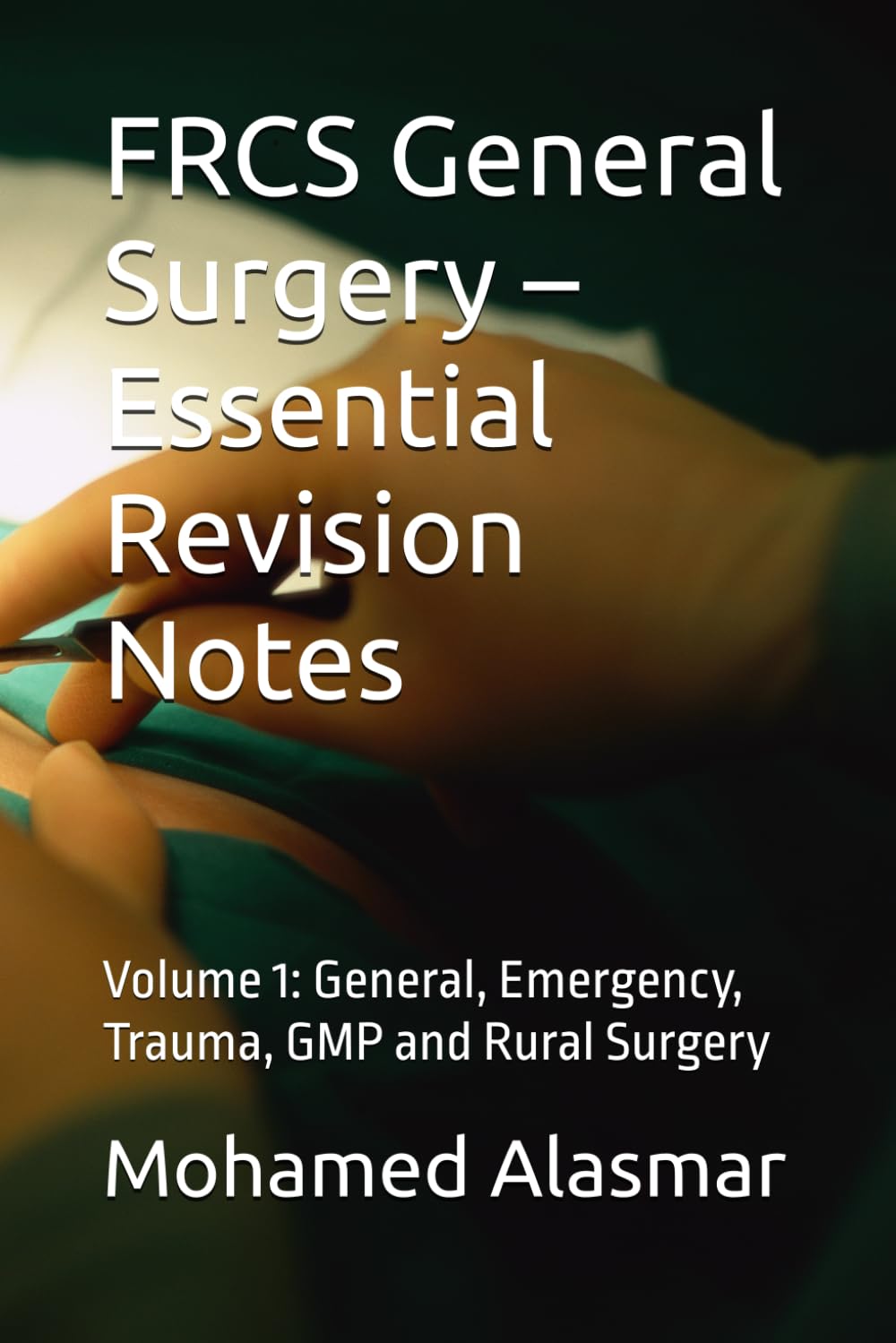 FRCS General Surgery – Essential Revision Notes: Volume 1: General, Emergency, Trauma, GMP and Rural Surgery