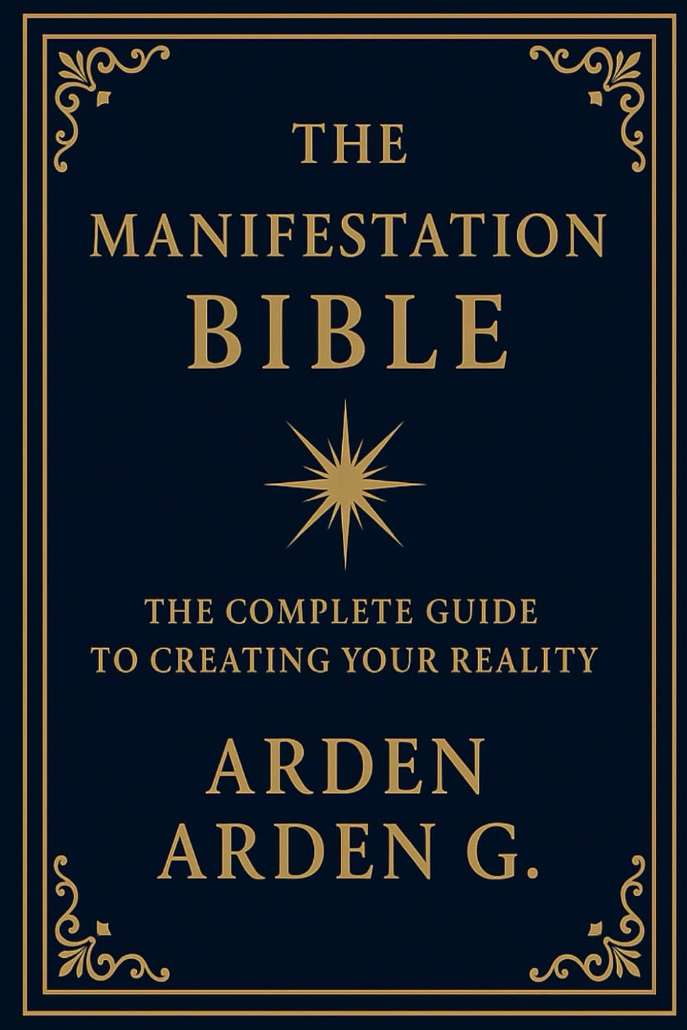 THE MANIFESTATION BIBLE: The Complete Guide to Creating Your Reality