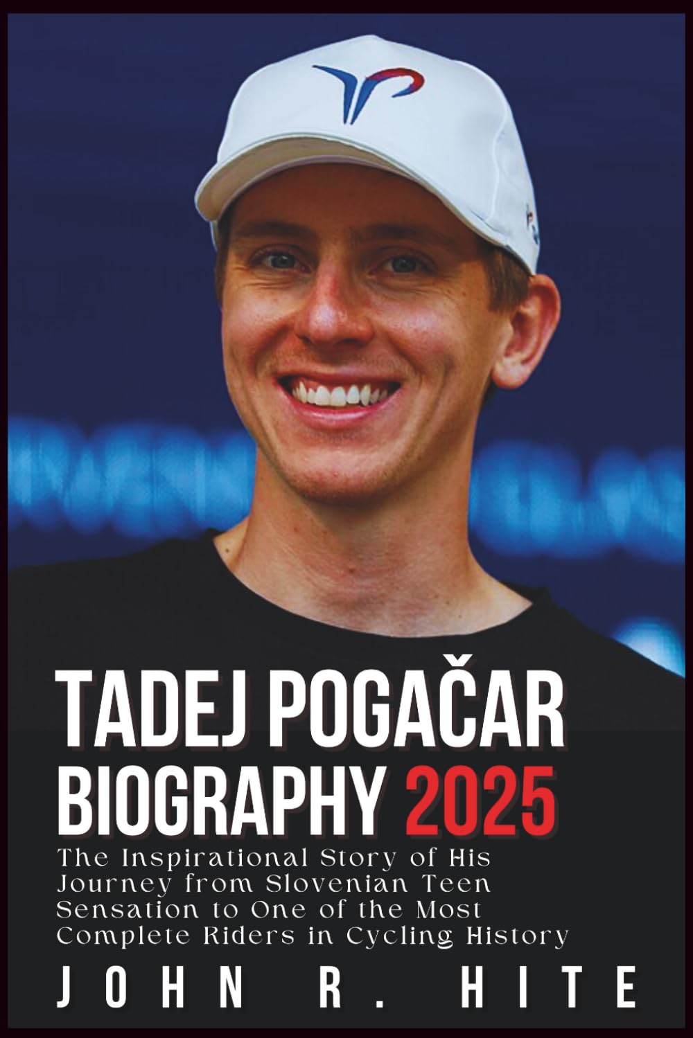 TADEJ POGAČAR BIOGRAPHY 2025: The Inspirational Story of His Journey from Slovenian Teen Sensation to One of the Most Complete Riders in Cycling History