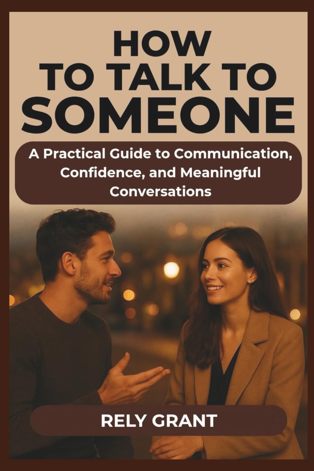 How to Talk to Someone: A Practical Guide to Communication, Confidence, and Meaningful Conversations