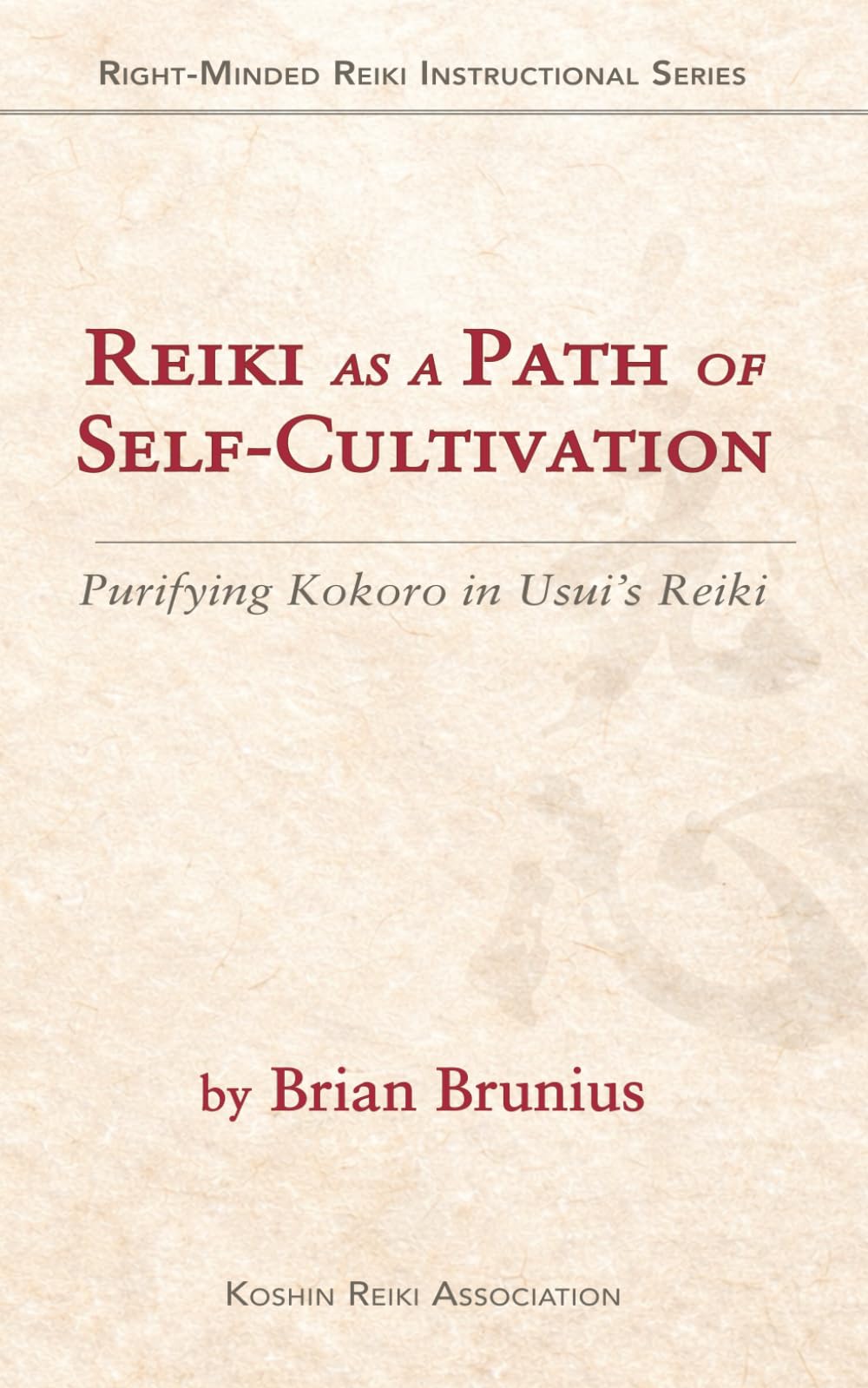 Reiki as a Path of Self-Cultivation: Purifying Kokoro in Usui’s Reiki (Right-Minded Reiki Instructional Series)