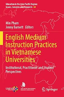English Medium Instruction Practices in Vietnamese Universities: Institutional, Practitioner and Student Perspectives (Education in the Asia-Pacific Region: Issues, Concerns and Prospects, Band 68)