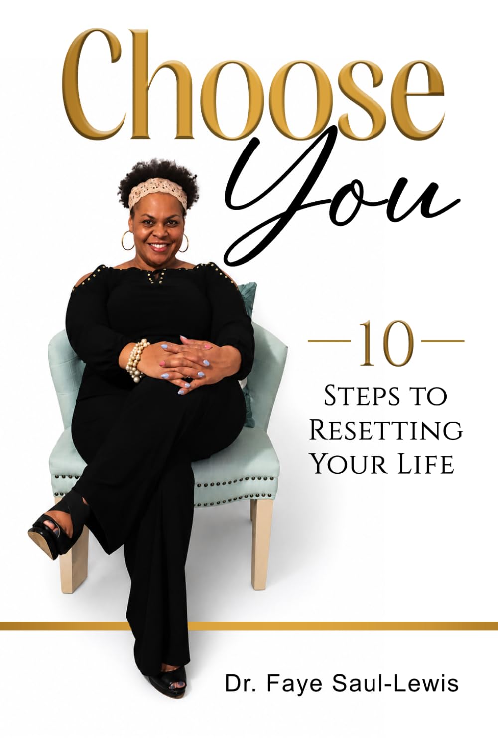 CHOOSE YOU: A Step By Step Guide to Resetting Your Life