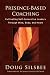 Presence-Based Coaching: Cultivating Self-Generative Leaders Through Mind, Body, and Heart