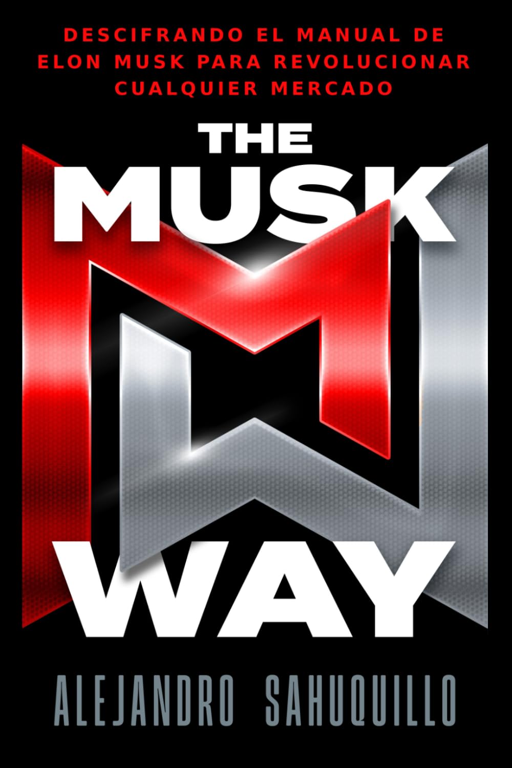 THE MUSK WAY: Descifrando el manual de Elon Musk para revolucionar cualquier mercado