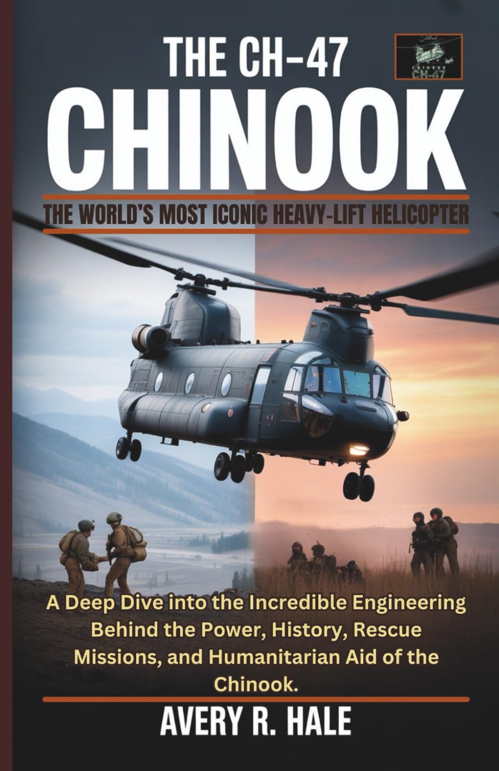 The CH-47 Chinook : The World’s Most Iconic Heavy-Lift Helicopter: A Deep Dive into the Incredible Engineering Behind the Power, History, Rescue ... of the World’s Legendary Aircraft.)