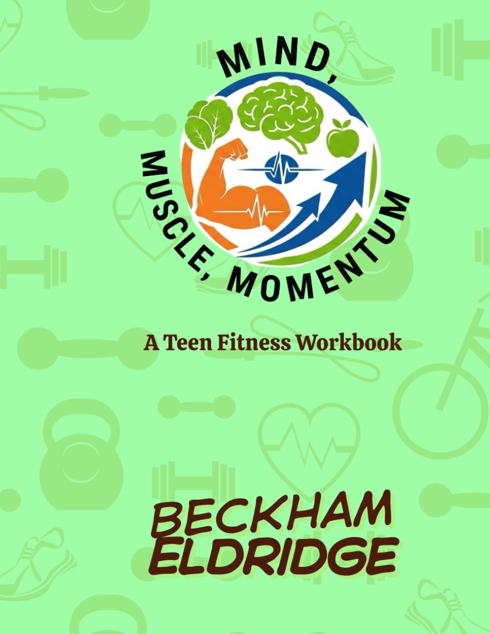 Mind, Muscle, Momentum: A Teen Fitness Workbook