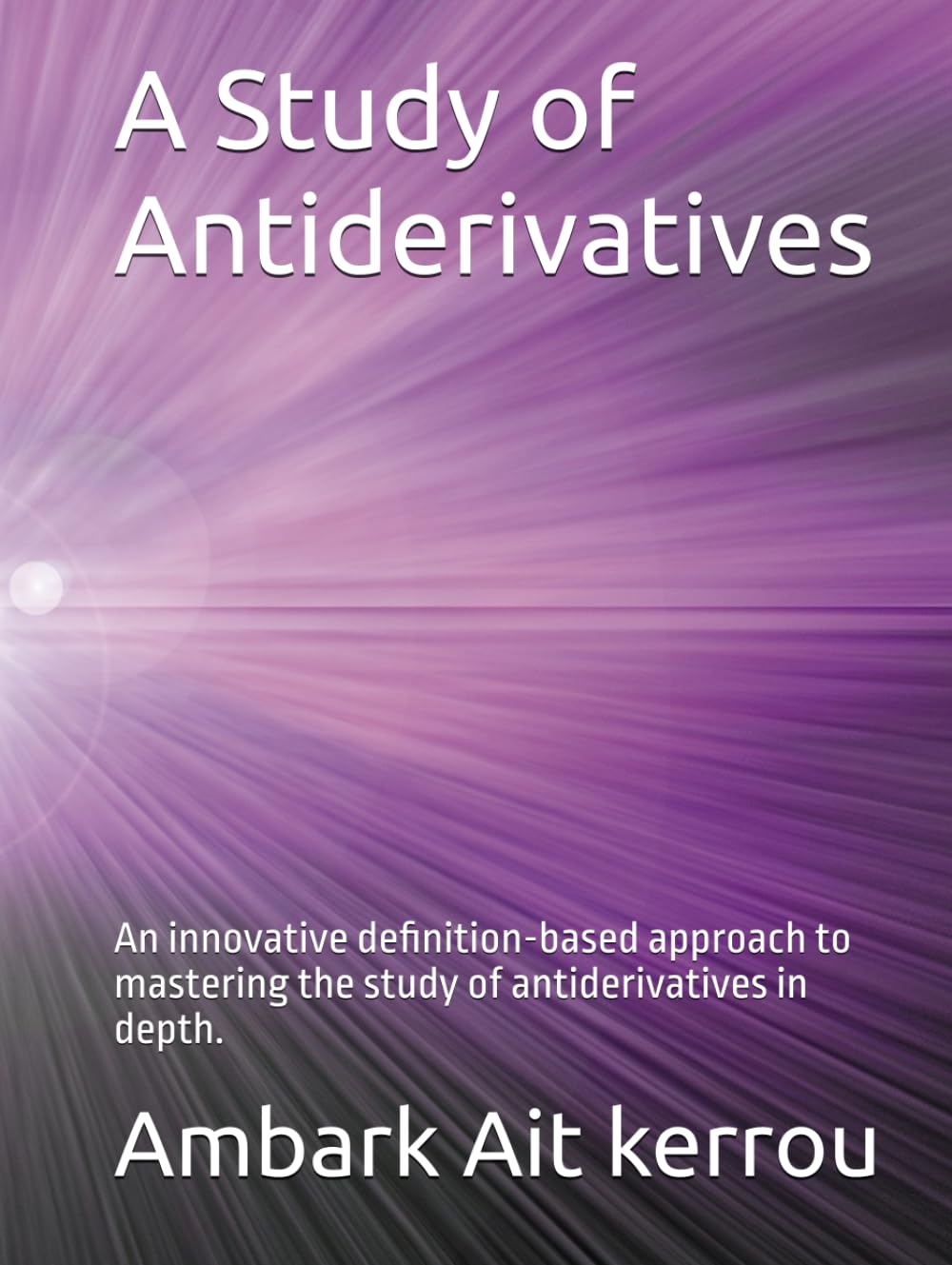 A Study of Antiderivatives: An innovative definition-based approach to mastering the study of antiderivatives in depth.